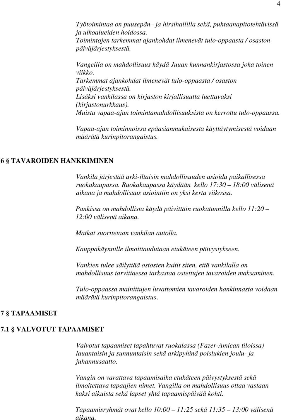 Lisäksi vankilassa on kirjaston kirjallisuutta luettavaksi (kirjastonurkkaus). Muista vapaa-ajan toimintamahdollisuuksista on kerrottu tulo-oppaassa.