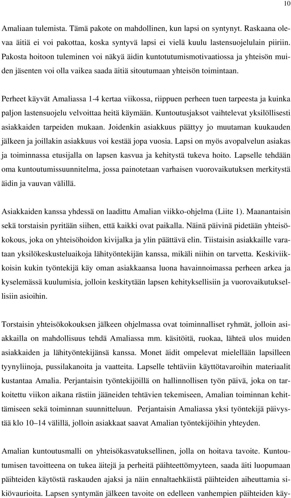 Perheet käyvät Amaliassa 1-4 kertaa viikossa, riippuen perheen tuen tarpeesta ja kuinka paljon lastensuojelu velvoittaa heitä käymään.