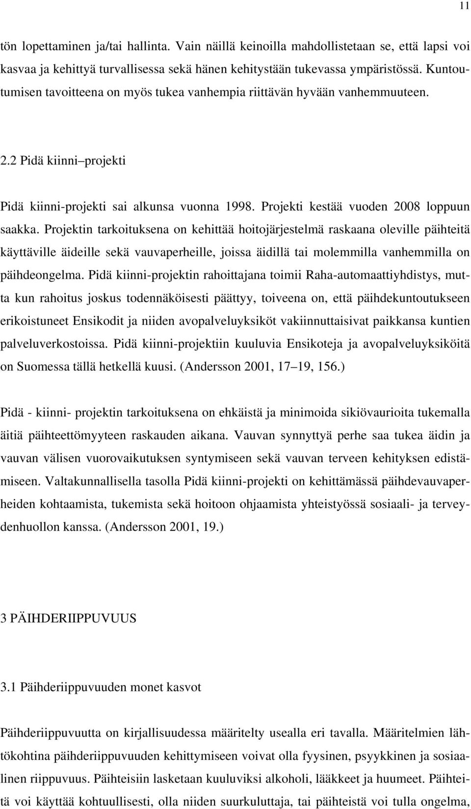 Projektin tarkoituksena on kehittää hoitojärjestelmä raskaana oleville päihteitä käyttäville äideille sekä vauvaperheille, joissa äidillä tai molemmilla vanhemmilla on päihdeongelma.