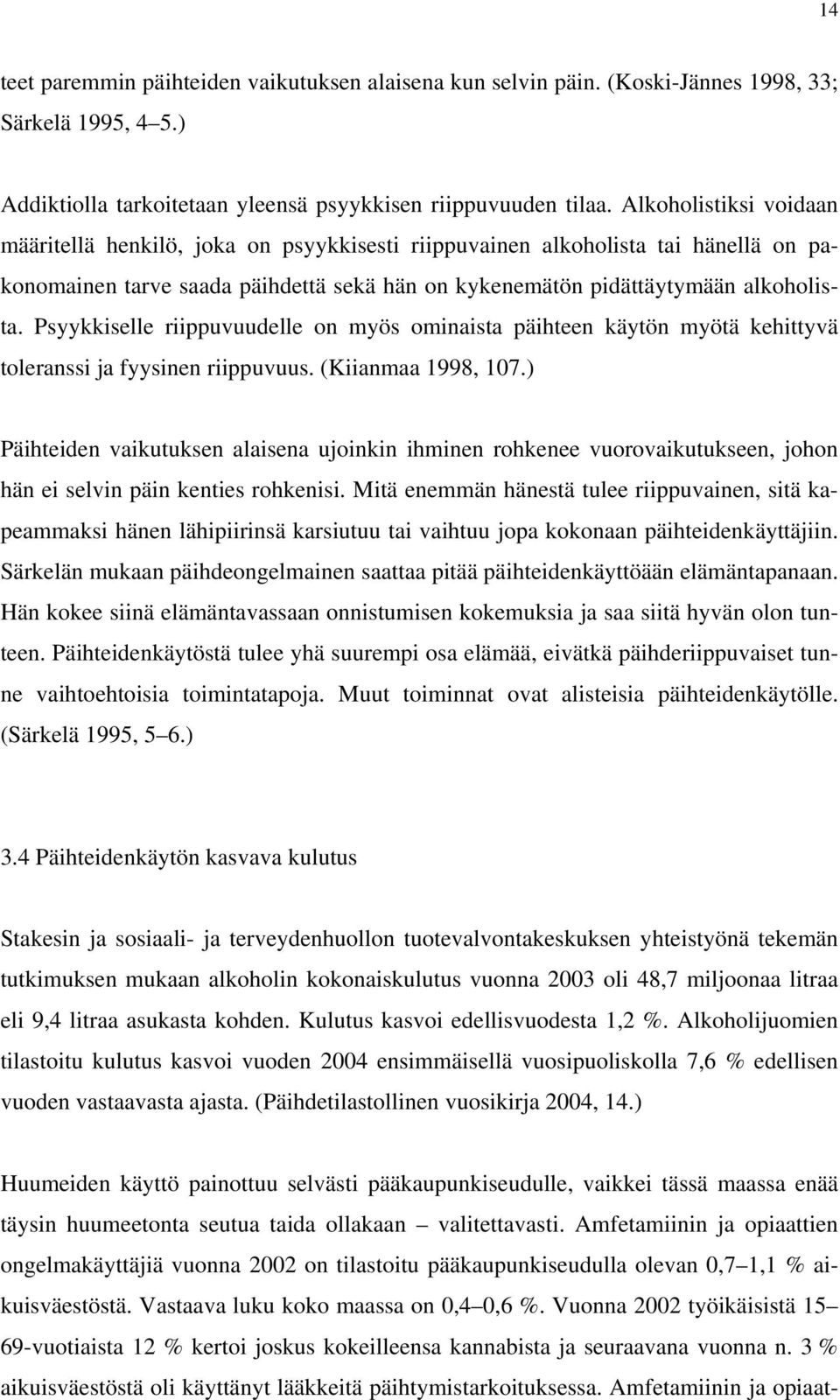 Psyykkiselle riippuvuudelle on myös ominaista päihteen käytön myötä kehittyvä toleranssi ja fyysinen riippuvuus. (Kiianmaa 1998, 107.