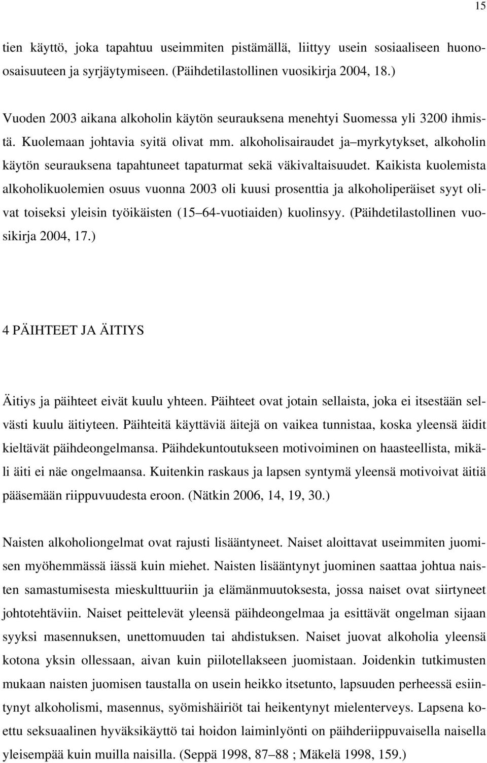 alkoholisairaudet ja myrkytykset, alkoholin käytön seurauksena tapahtuneet tapaturmat sekä väkivaltaisuudet.