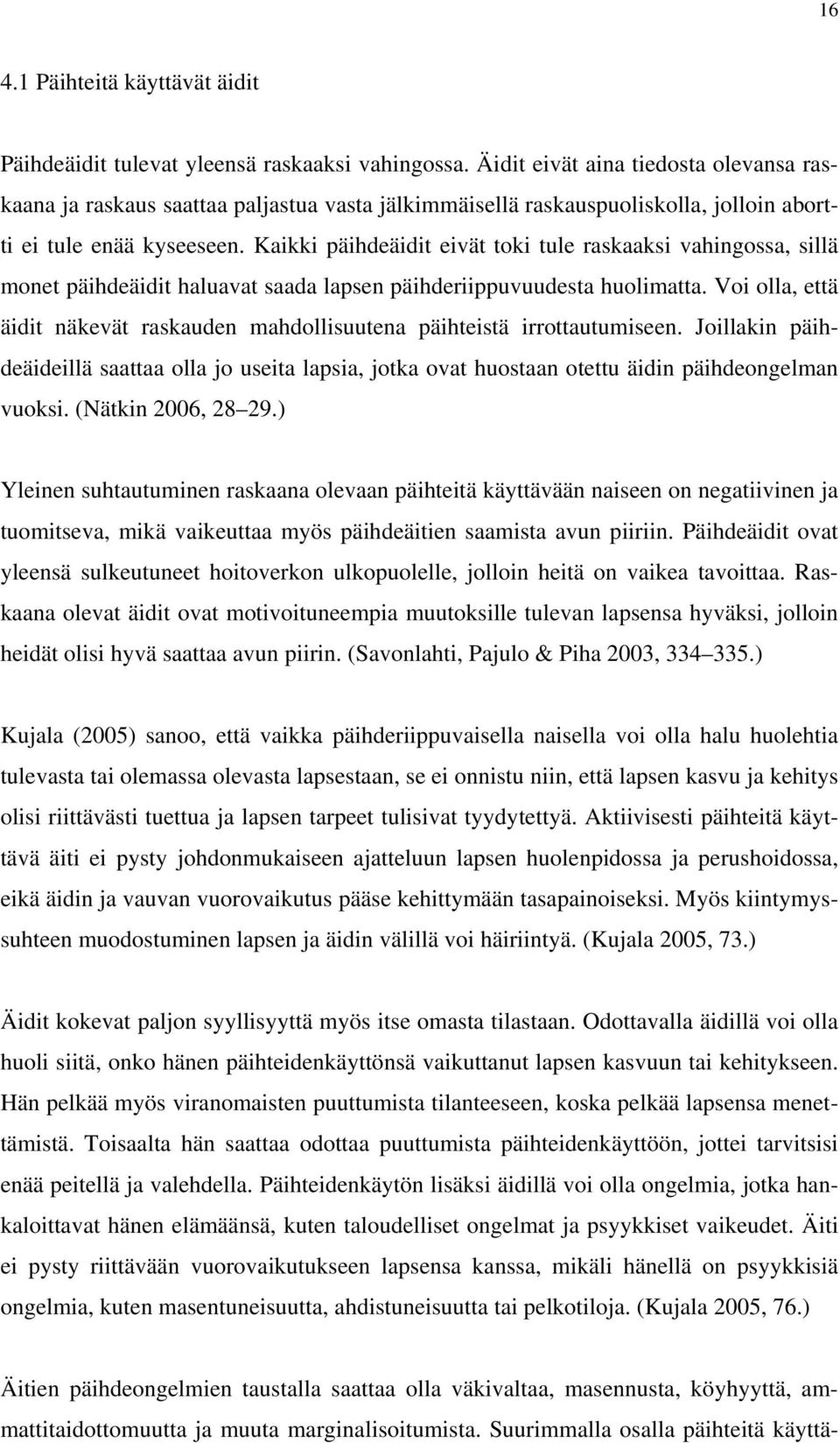 Kaikki päihdeäidit eivät toki tule raskaaksi vahingossa, sillä monet päihdeäidit haluavat saada lapsen päihderiippuvuudesta huolimatta.