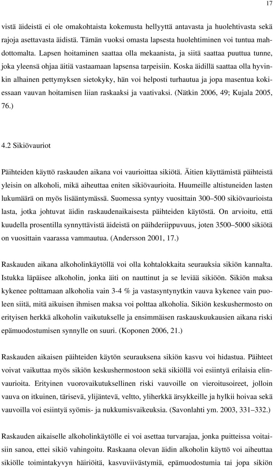 Koska äidillä saattaa olla hyvinkin alhainen pettymyksen sietokyky, hän voi helposti turhautua ja jopa masentua kokiessaan vauvan hoitamisen liian raskaaksi ja vaativaksi.