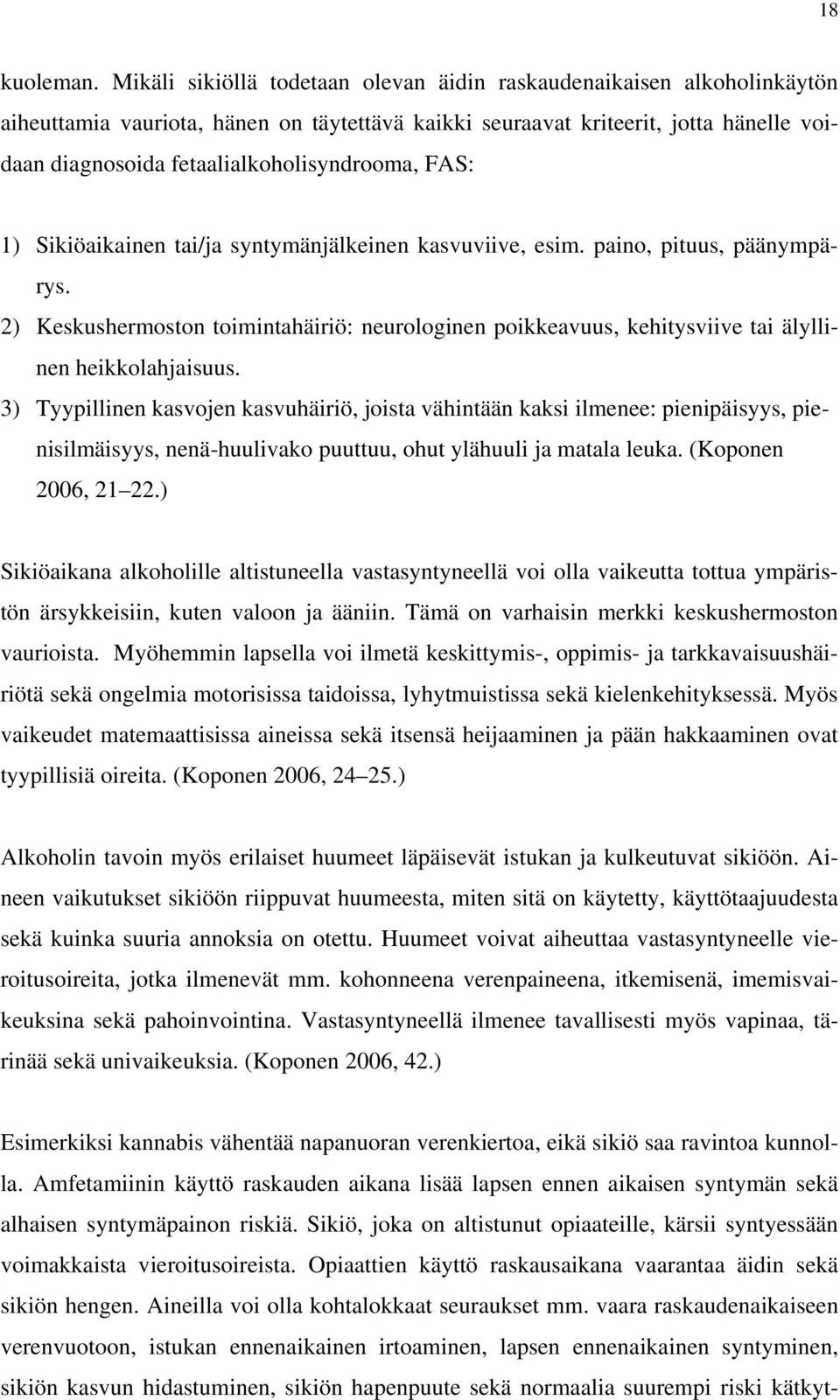 fetaalialkoholisyndrooma, FAS: 1) Sikiöaikainen tai/ja syntymänjälkeinen kasvuviive, esim. paino, pituus, päänympärys.