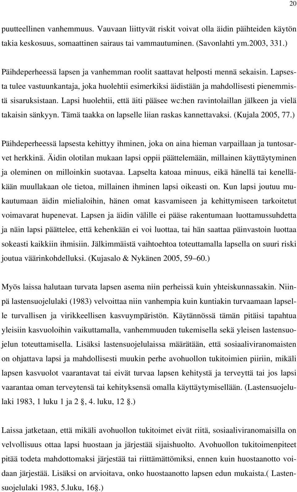 Lapsi huolehtii, että äiti pääsee wc:hen ravintolaillan jälkeen ja vielä takaisin sänkyyn. Tämä taakka on lapselle liian raskas kannettavaksi. (Kujala 2005, 77.