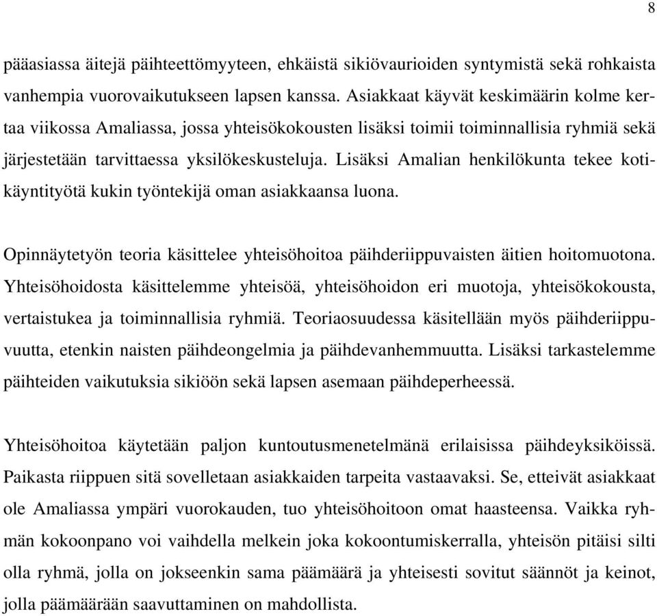 Lisäksi Amalian henkilökunta tekee kotikäyntityötä kukin työntekijä oman asiakkaansa luona. Opinnäytetyön teoria käsittelee yhteisöhoitoa päihderiippuvaisten äitien hoitomuotona.