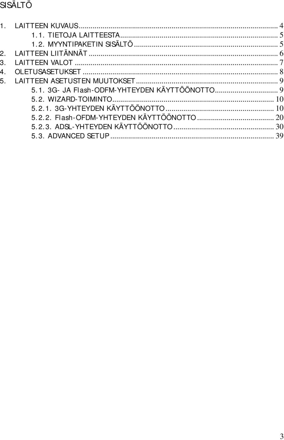 1. 3G- JA Flash-ODFM-YHTEYDEN KÄYTTÖÖNOTTO... 9 5.2. WIZARD-TOIMINTO... 10 5.2.1. 3G-YHTEYDEN KÄYTTÖÖNOTTO.