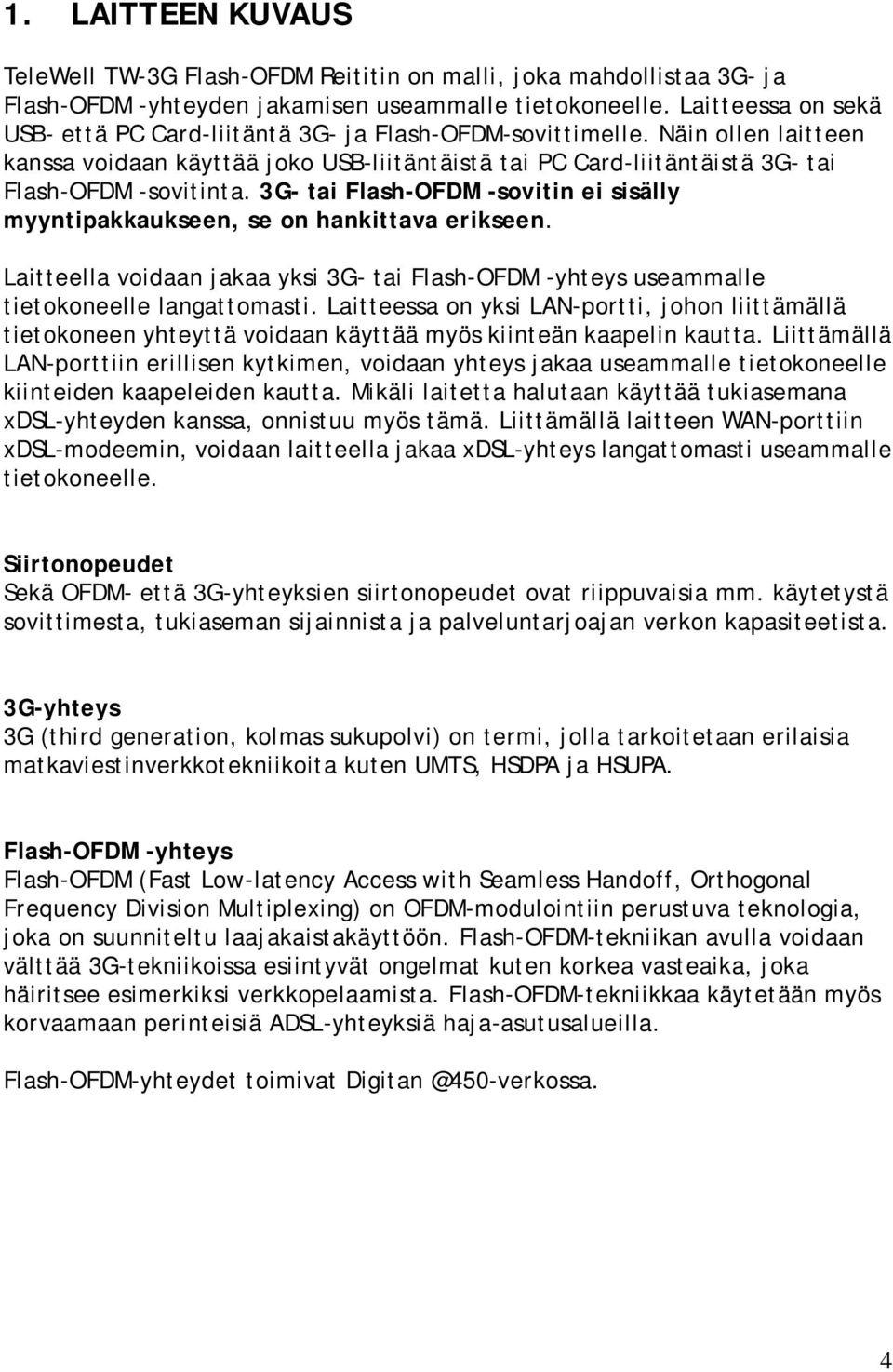 3G- tai Flash-OFDM -sovitin ei sisälly myyntipakkaukseen, se on hankittava erikseen. Laitteella voidaan jakaa yksi 3G- tai Flash-OFDM -yhteys useammalle tietokoneelle langattomasti.