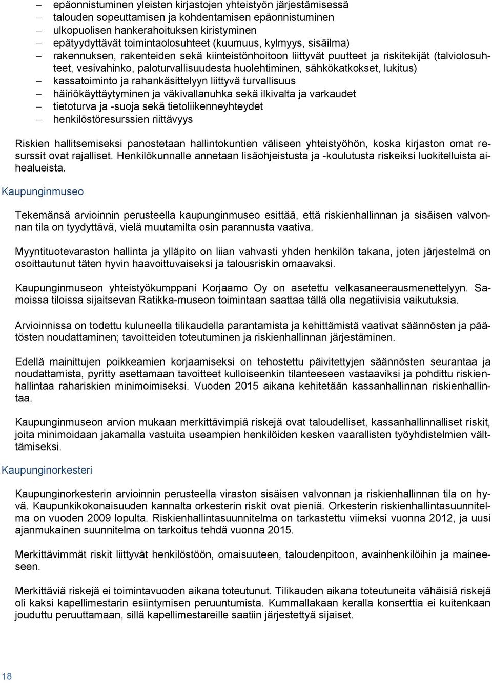 lukitus) kassatoiminto ja rahankäsittelyyn liittyvä turvallisuus häiriökäyttäytyminen ja väkivallanuhka sekä ilkivalta ja varkaudet tietoturva ja -suoja sekä tietoliikenneyhteydet