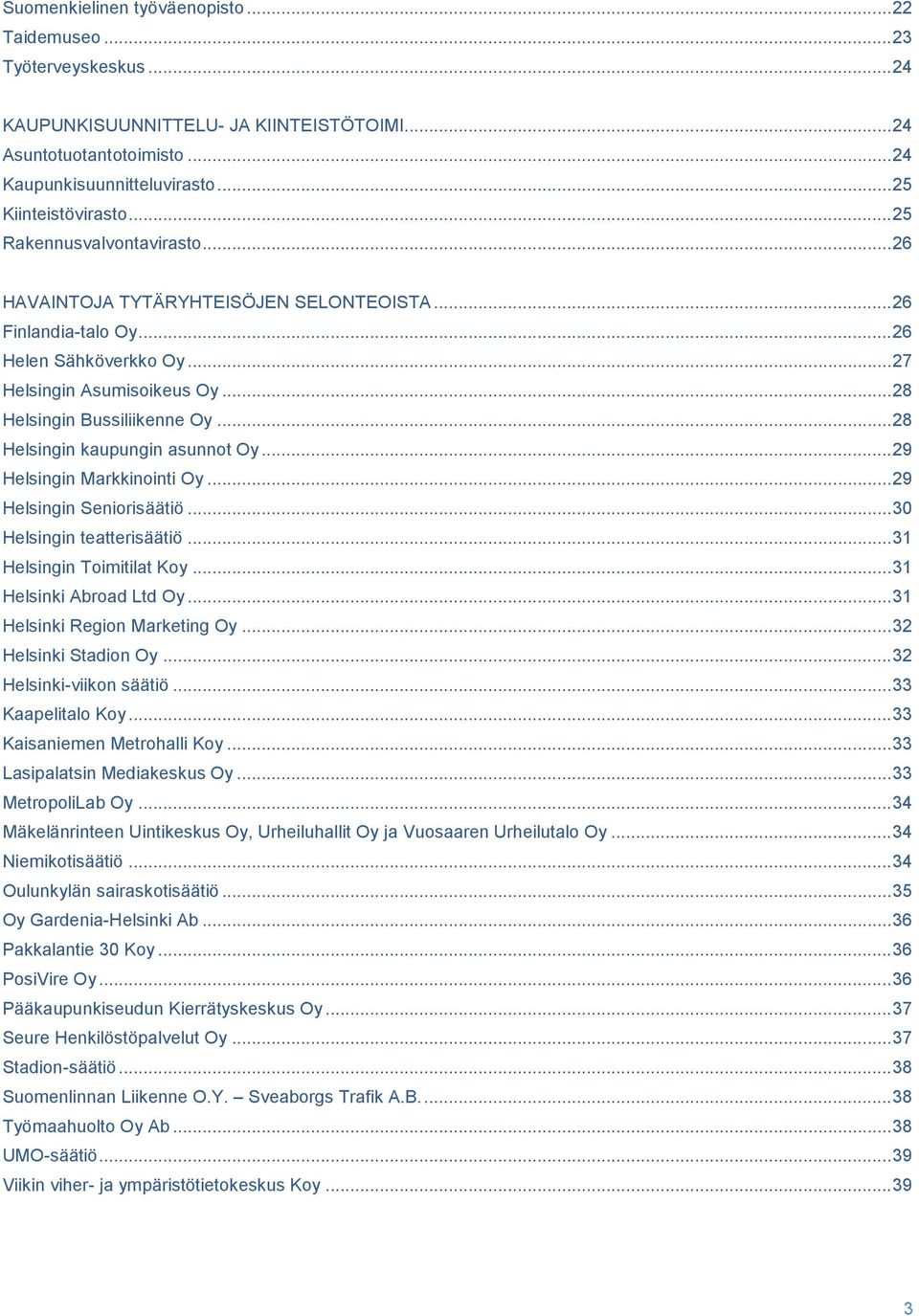 .. 28 Helsingin kaupungin asunnot Oy... 29 Helsingin Markkinointi Oy... 29 Helsingin Seniorisäätiö... 30 Helsingin teatterisäätiö... 31 Helsingin Toimitilat Koy... 31 Helsinki Abroad Ltd Oy.