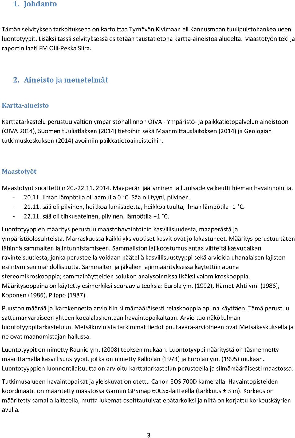 Aineisto ja menetelmät Kartta-aineisto Karttatarkastelu perustuu valtion ympäristöhallinnon OIVA - Ympäristö- ja paikkatietopalvelun aineistoon (OIVA 2014), Suomen tuuliatlaksen (2014) tietoihin sekä