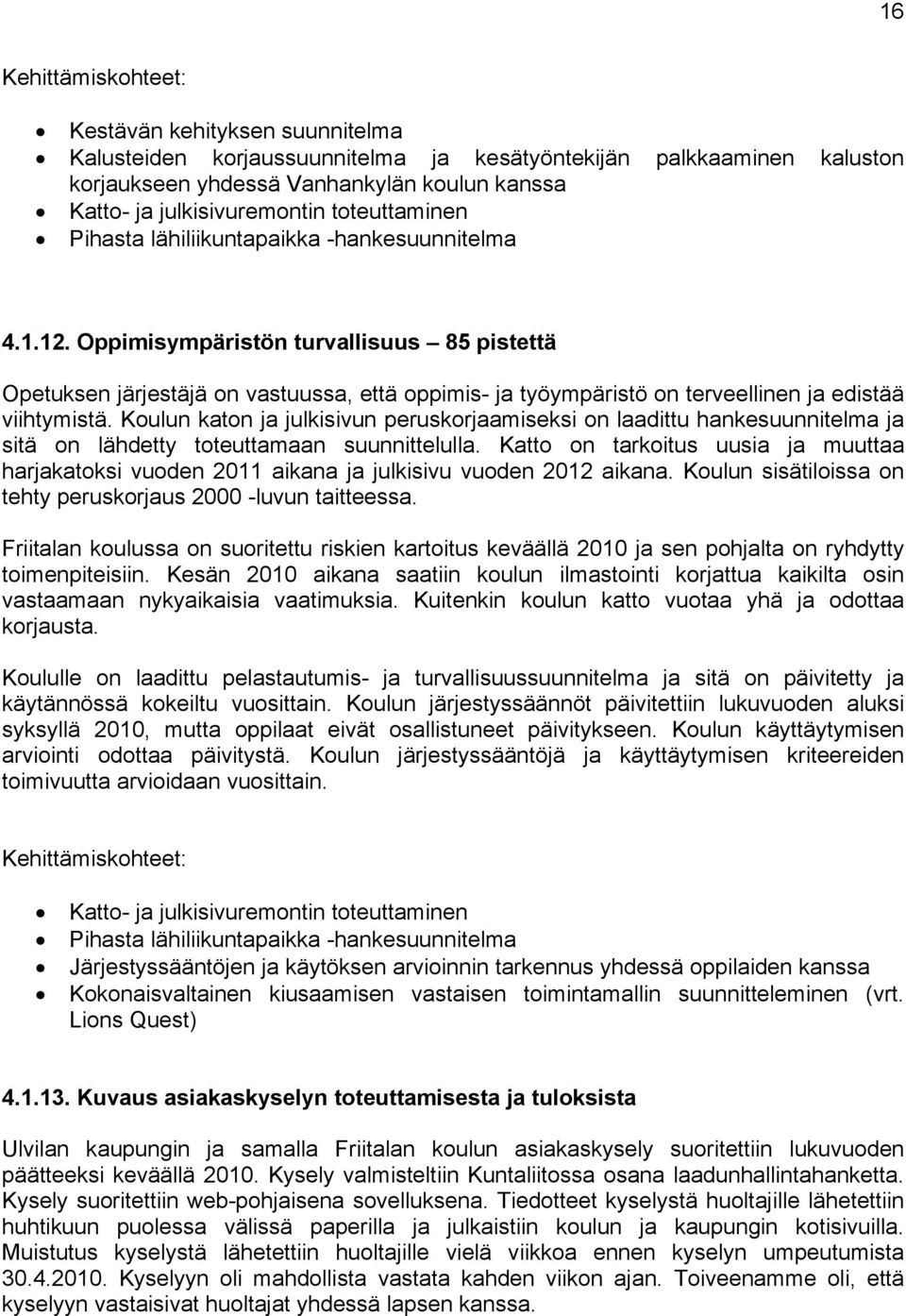 Oppimisympäristön turvallisuus 85 pistettä Opetuksen järjestäjä on vastuussa, että oppimis- ja työympäristö on terveellinen ja edistää viihtymistä.