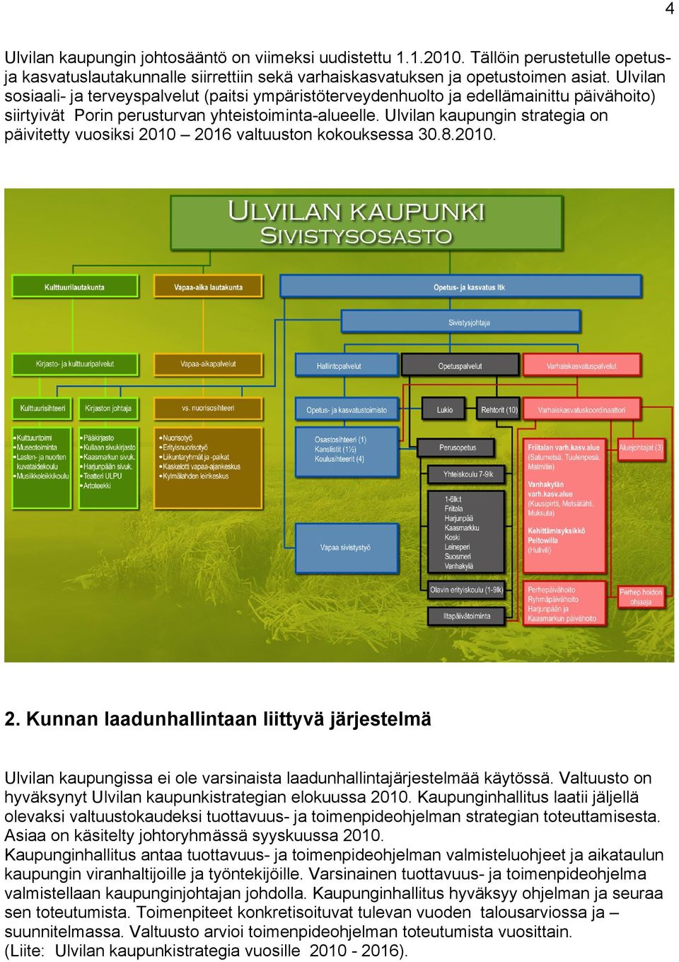 Ulvilan kaupungin strategia on päivitetty vuosiksi 2010 2016 valtuuston kokouksessa 30.8.2010. 2. Kunnan laadunhallintaan liittyvä järjestelmä Ulvilan kaupungissa ei ole varsinaista laadunhallintajärjestelmää käytössä.