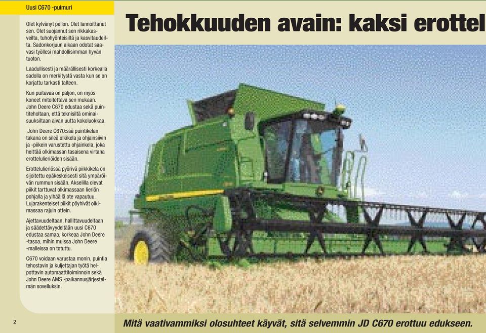 Kun puitavaa on paljon, on myös koneet mitoitettava sen mukaan. John Deere C670 edustaa sekä puintiteholtaan, että teknisiltä ominaisuuksiltaan aivan uutta kokoluokkaa.