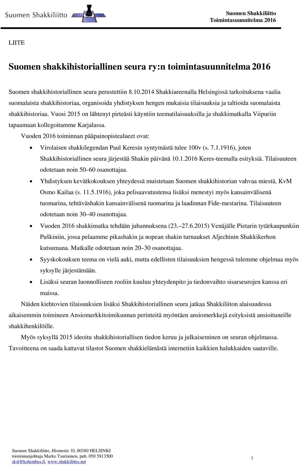 204 Shakkiareenalla Helsingissä tarkoituksena vaalia suomalaista shakkihistoriaa, organisoida yhdistyksen hengen mukaisia tilaisuuksia ja taltioida suomalaista shakkihistoriaa.