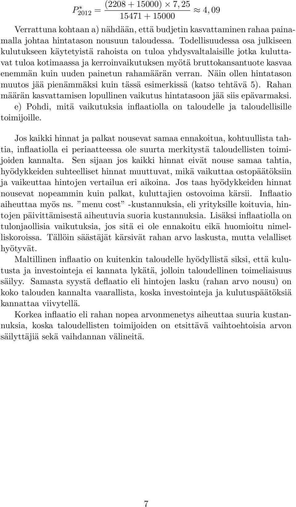 painetun rahamäärän verran. Näin ollen hintatason muutos jää pienämmäksi kuin tässä esimerkissä (katso tehtävä 5). Rahan määrän kasvattamisen lopullinen vaikutus hintatasoon jää siis epävarmaksi.