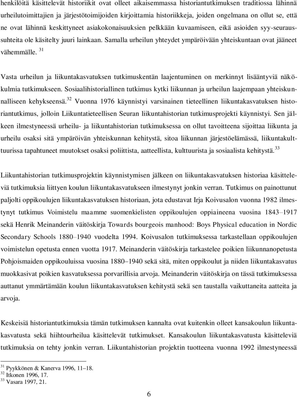 Samalla urheilun yhteydet ympäröivään yhteiskuntaan ovat jääneet vähemmälle. 31 Vasta urheilun ja liikuntakasvatuksen tutkimuskentän laajentuminen on merkinnyt lisääntyviä näkökulmia tutkimukseen.