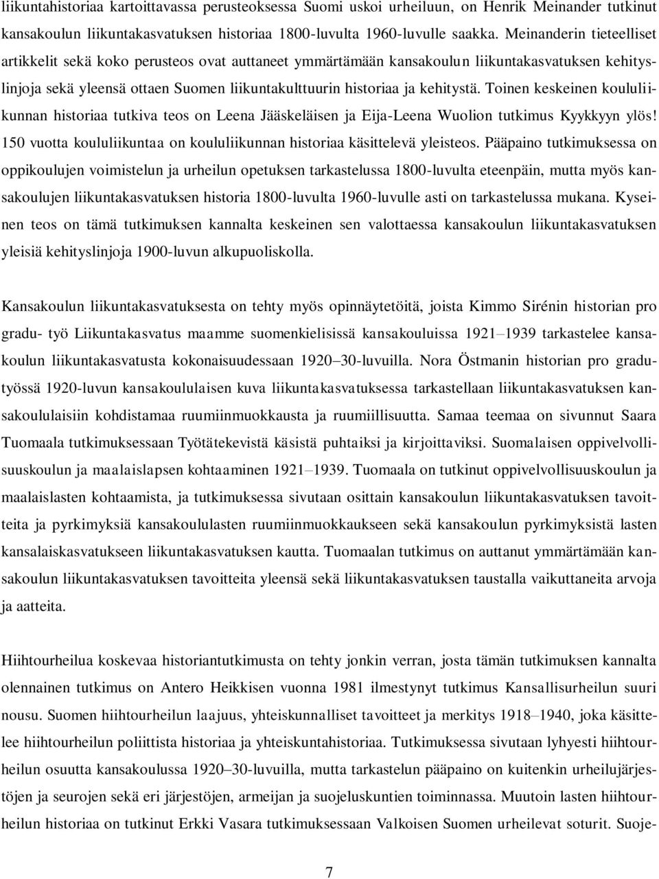 Toinen keskeinen koululiikunnan historiaa tutkiva teos on Leena Jääskeläisen ja Eija-Leena Wuolion tutkimus Kyykkyyn ylös! 150 vuotta koululiikuntaa on koululiikunnan historiaa käsittelevä yleisteos.