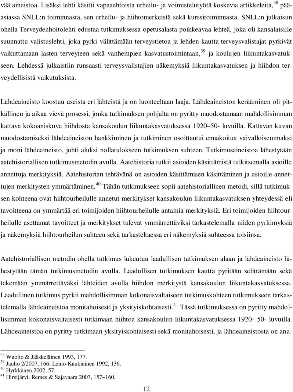 terveysvalistajat pyrkivät vaikuttamaan lasten terveyteen sekä vanhempien kasvatustoimintaan, 39 ja koulujen liikuntakasvatukseen.