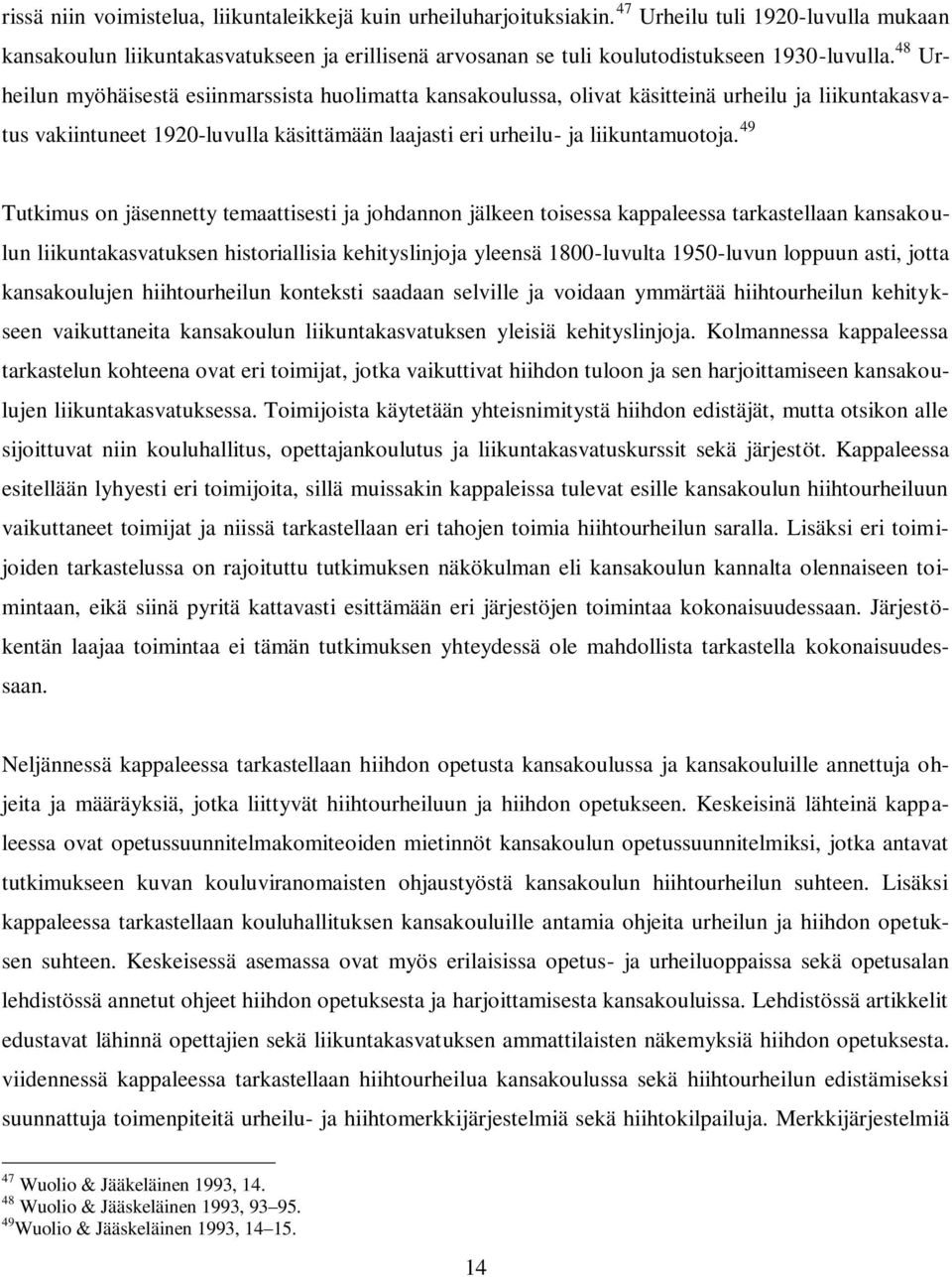 48 Urheilun myöhäisestä esiinmarssista huolimatta kansakoulussa, olivat käsitteinä urheilu ja liikuntakasvatus vakiintuneet 1920-luvulla käsittämään laajasti eri urheilu- ja liikuntamuotoja.