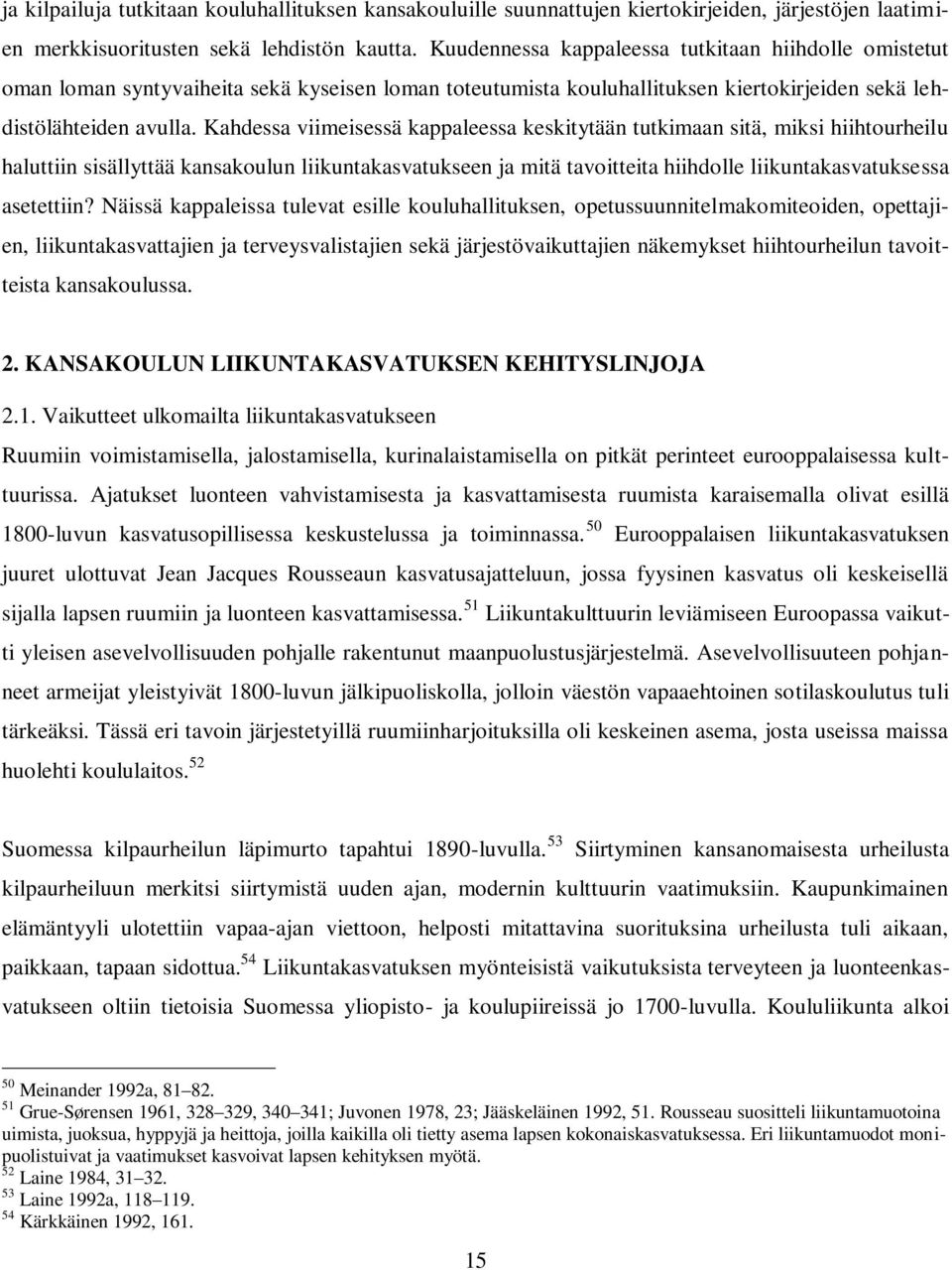 Kahdessa viimeisessä kappaleessa keskitytään tutkimaan sitä, miksi hiihtourheilu haluttiin sisällyttää kansakoulun liikuntakasvatukseen ja mitä tavoitteita hiihdolle liikuntakasvatuksessa asetettiin?