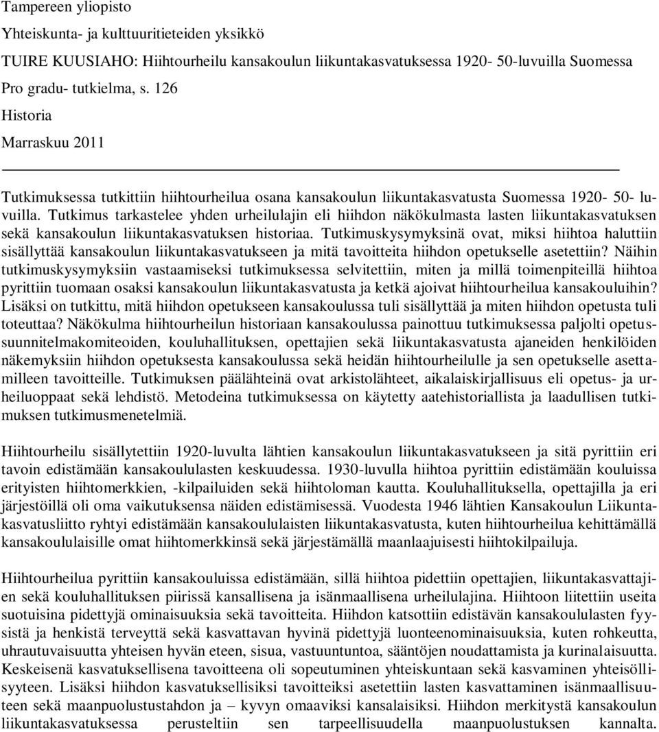 Tutkimus tarkastelee yhden urheilulajin eli hiihdon näkökulmasta lasten liikuntakasvatuksen sekä kansakoulun liikuntakasvatuksen historiaa.