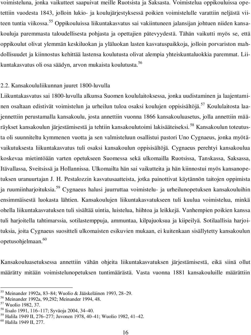 55 Oppikouluissa liikuntakasvatus sai vakiintuneen jalansijan johtuen niiden kansakouluja paremmasta taloudellisesta pohjasta ja opettajien pätevyydestä.