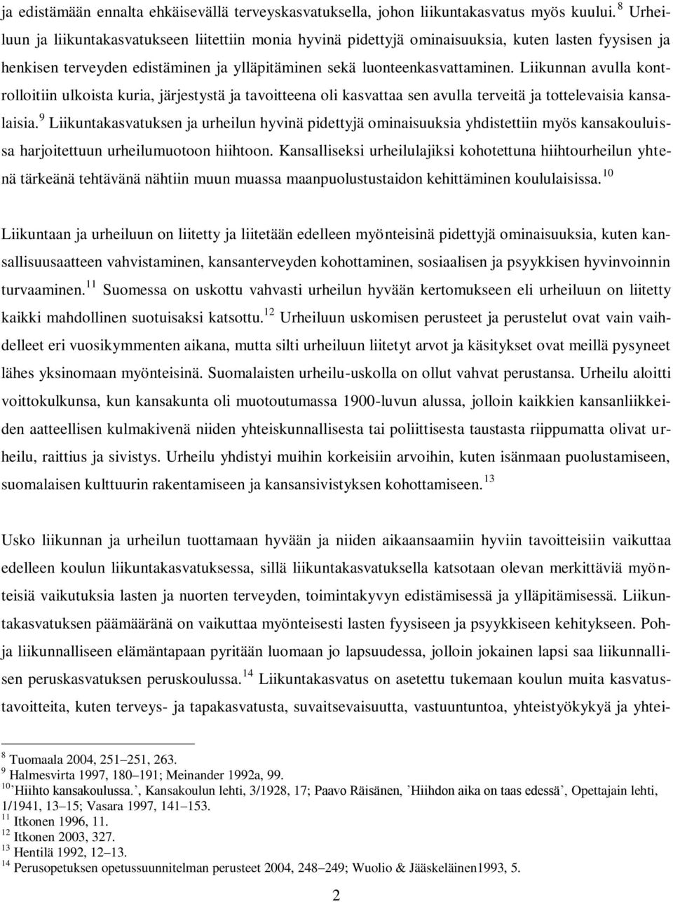 Liikunnan avulla kontrolloitiin ulkoista kuria, järjestystä ja tavoitteena oli kasvattaa sen avulla terveitä ja tottelevaisia kansalaisia.