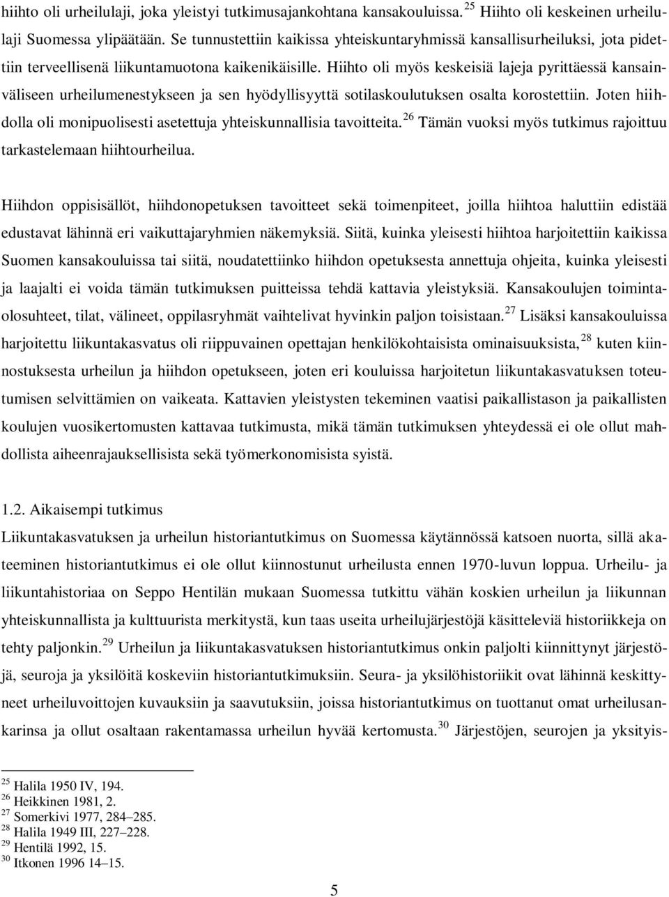 Hiihto oli myös keskeisiä lajeja pyrittäessä kansainväliseen urheilumenestykseen ja sen hyödyllisyyttä sotilaskoulutuksen osalta korostettiin.