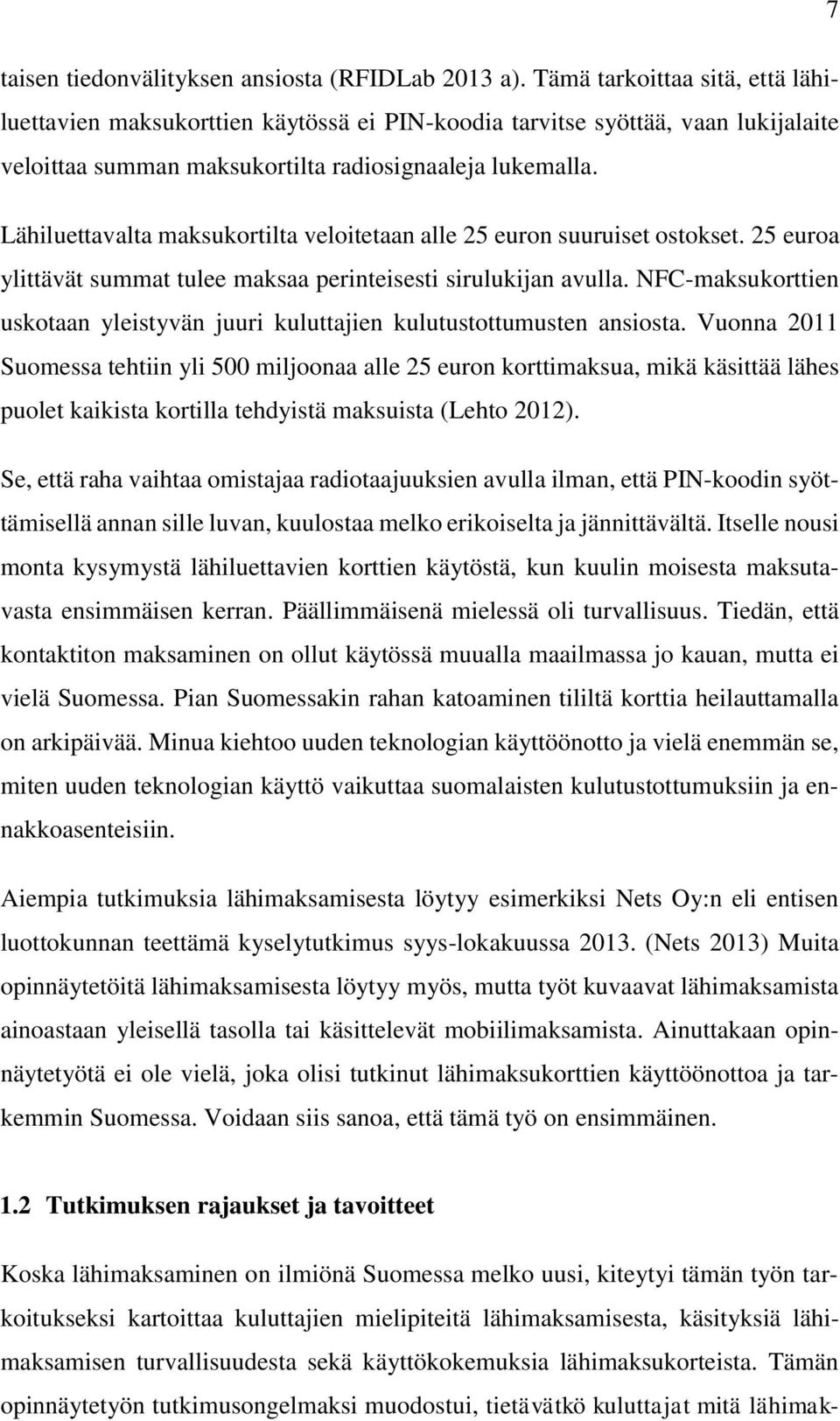 Lähiluettavalta maksukortilta veloitetaan alle 25 euron suuruiset ostokset. 25 euroa ylittävät summat tulee maksaa perinteisesti sirulukijan avulla.