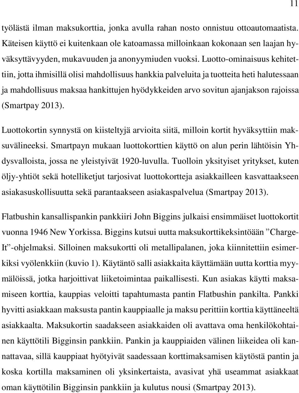 Luotto-ominaisuus kehitettiin, jotta ihmisillä olisi mahdollisuus hankkia palveluita ja tuotteita heti halutessaan ja mahdollisuus maksaa hankittujen hyödykkeiden arvo sovitun ajanjakson rajoissa