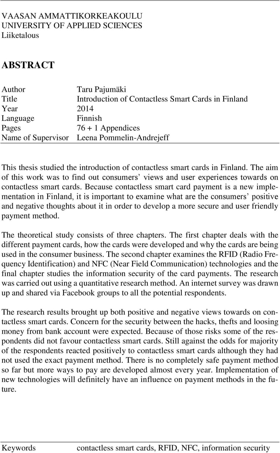 The aim of this work was to find out consumers views and user experiences towards on contactless smart cards.