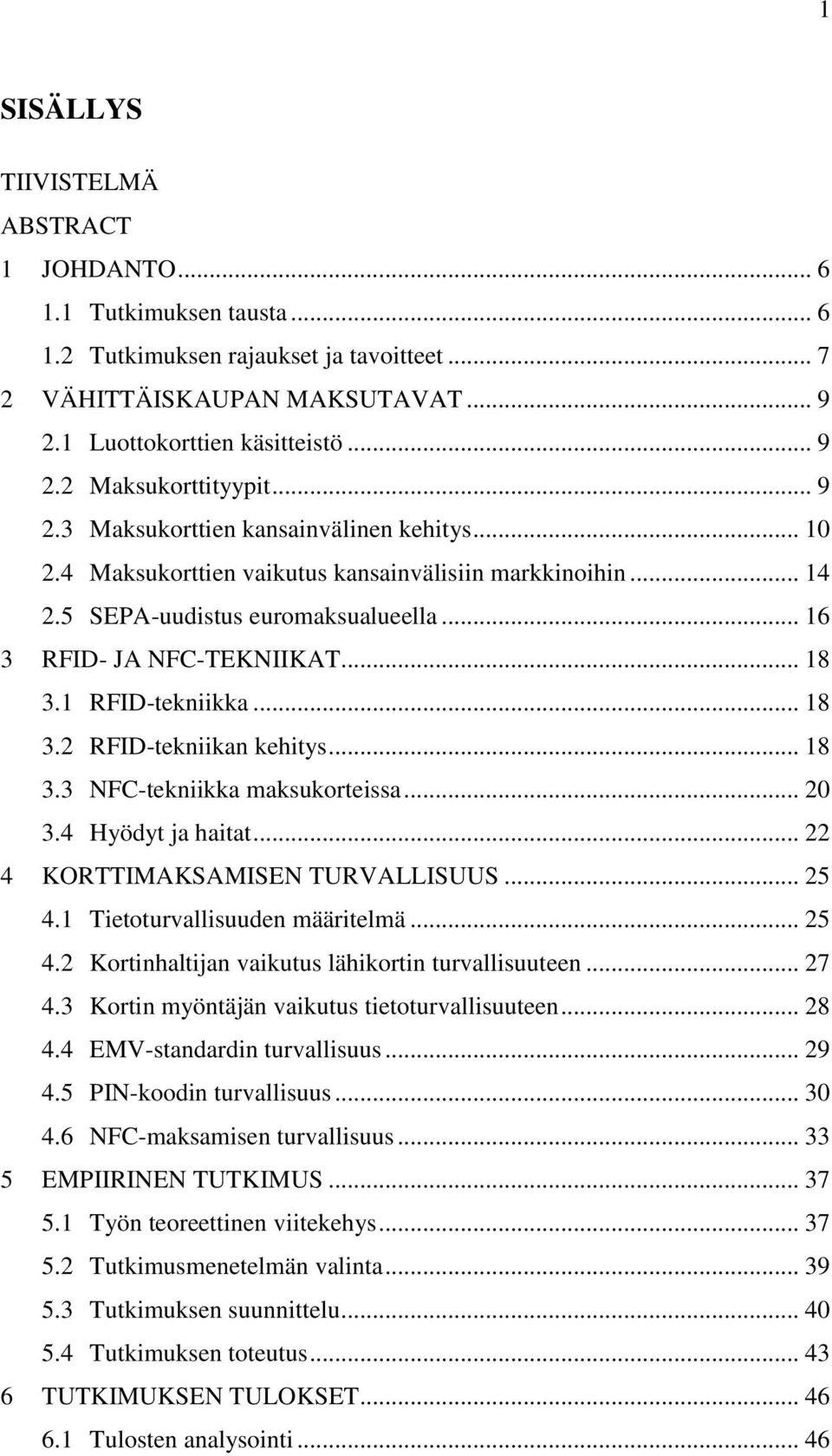 1 RFID-tekniikka... 18 3.2 RFID-tekniikan kehitys... 18 3.3 NFC-tekniikka maksukorteissa... 20 3.4 Hyödyt ja haitat... 22 4 KORTTIMAKSAMISEN TURVALLISUUS... 25 4.1 Tietoturvallisuuden määritelmä.