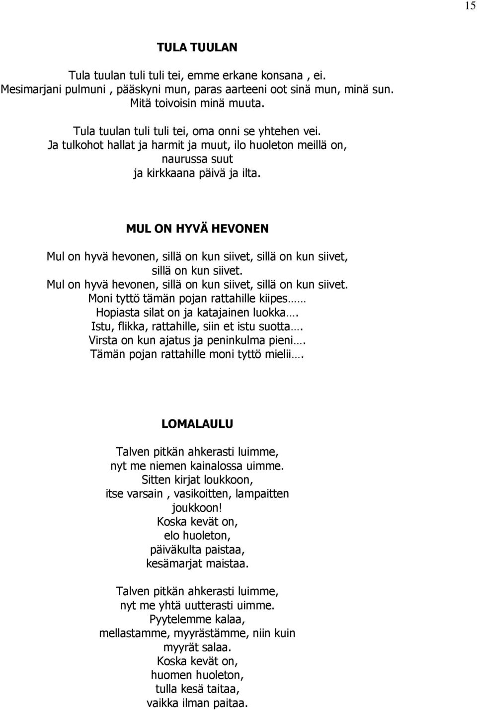 MUL ON HYVÄ HEVONEN Mul on hyvä hevonen, sillä on kun siivet, sillä on kun siivet, sillä on kun siivet. Mul on hyvä hevonen, sillä on kun siivet, sillä on kun siivet. Moni tyttö tämän pojan rattahille kiipes Hopiasta silat on ja katajainen luokka.