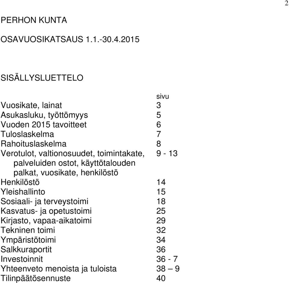 Verotulot, valtionosuudet, toimintakate, 9-13 palveluiden ostot, käyttötalouden palkat, vuosikate, henkilöstö Henkilöstö 14