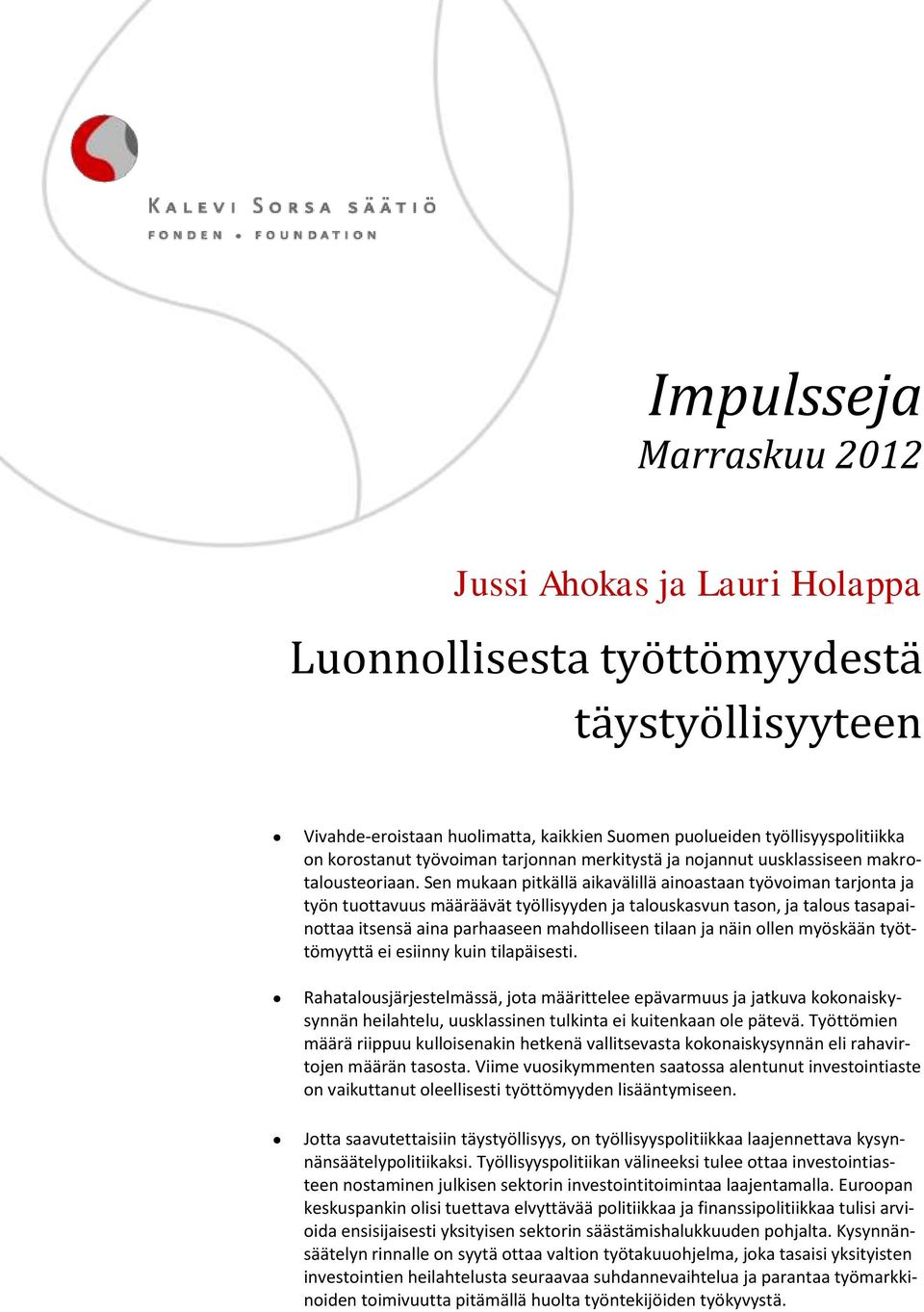 Sen mukaan pitkällä aikavälillä ainoastaan työvoiman tarjonta ja työn tuottavuus määräävät työllisyyden ja talouskasvun tason, ja talous tasapainottaa itsensä aina parhaaseen mahdolliseen tilaan ja