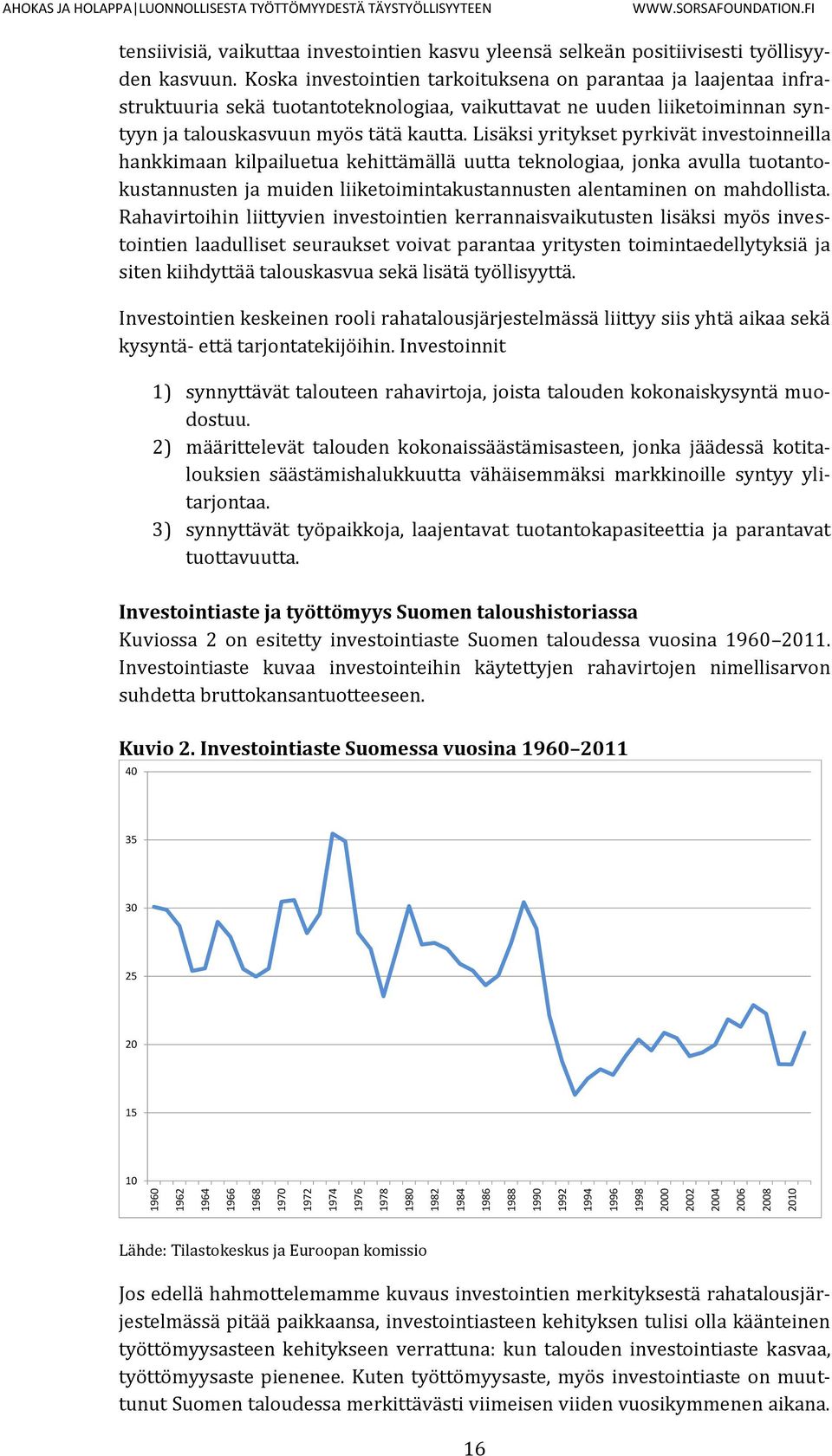 Koska investointien tarkoituksena on parantaa ja laajentaa infrastruktuuria sekä tuotantoteknologiaa, vaikuttavat ne uuden liiketoiminnan syntyyn ja talouskasvuun myös tätä kautta.