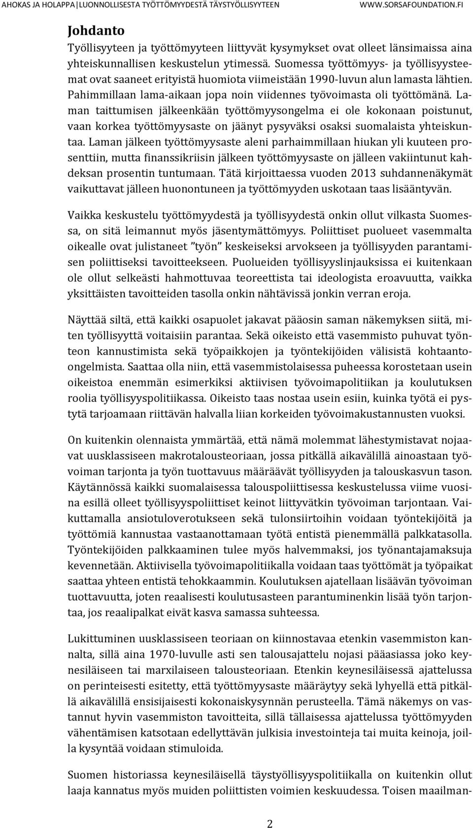 Laman taittumisen jälkeenkään työttömyysongelma ei ole kokonaan poistunut, vaan korkea työttömyysaste on jäänyt pysyväksi osaksi suomalaista yhteiskuntaa.