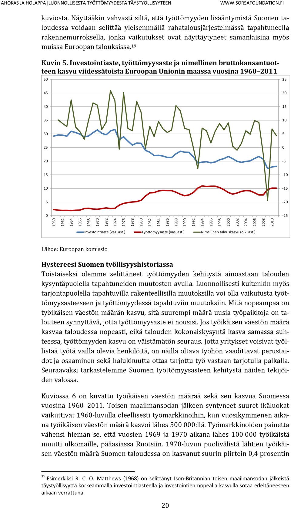 Näyttääkin vahvasti siltä, että työttömyyden lisääntymistä Suomen taloudessa voidaan selittää yleisemmällä rahatalousjärjestelmässä tapahtuneella rakennemurroksella, jonka vaikutukset ovat