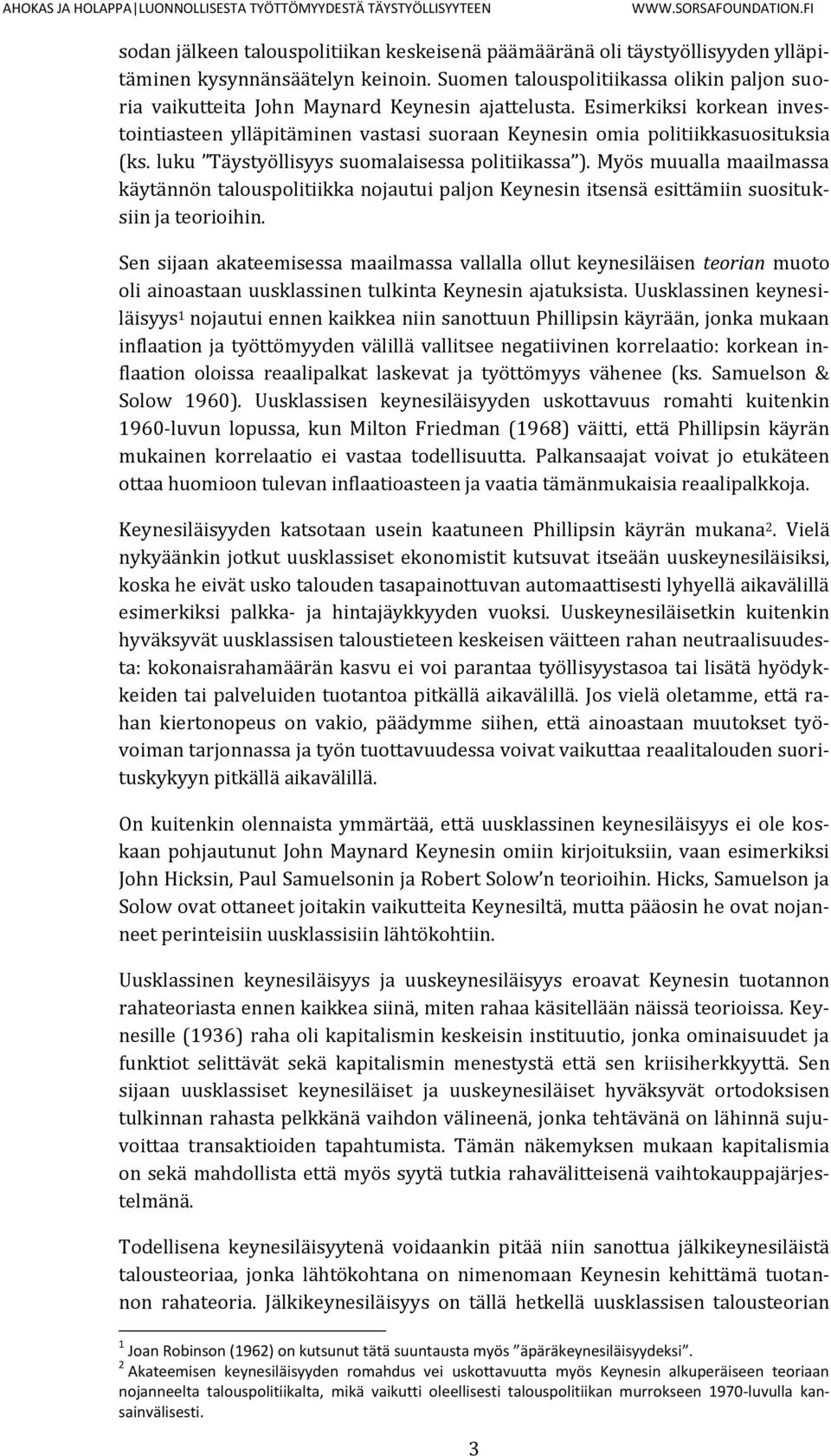 Esimerkiksi korkean investointiasteen ylläpitäminen vastasi suoraan Keynesin omia politiikkasuosituksia (ks. luku Täystyöllisyys suomalaisessa politiikassa ).