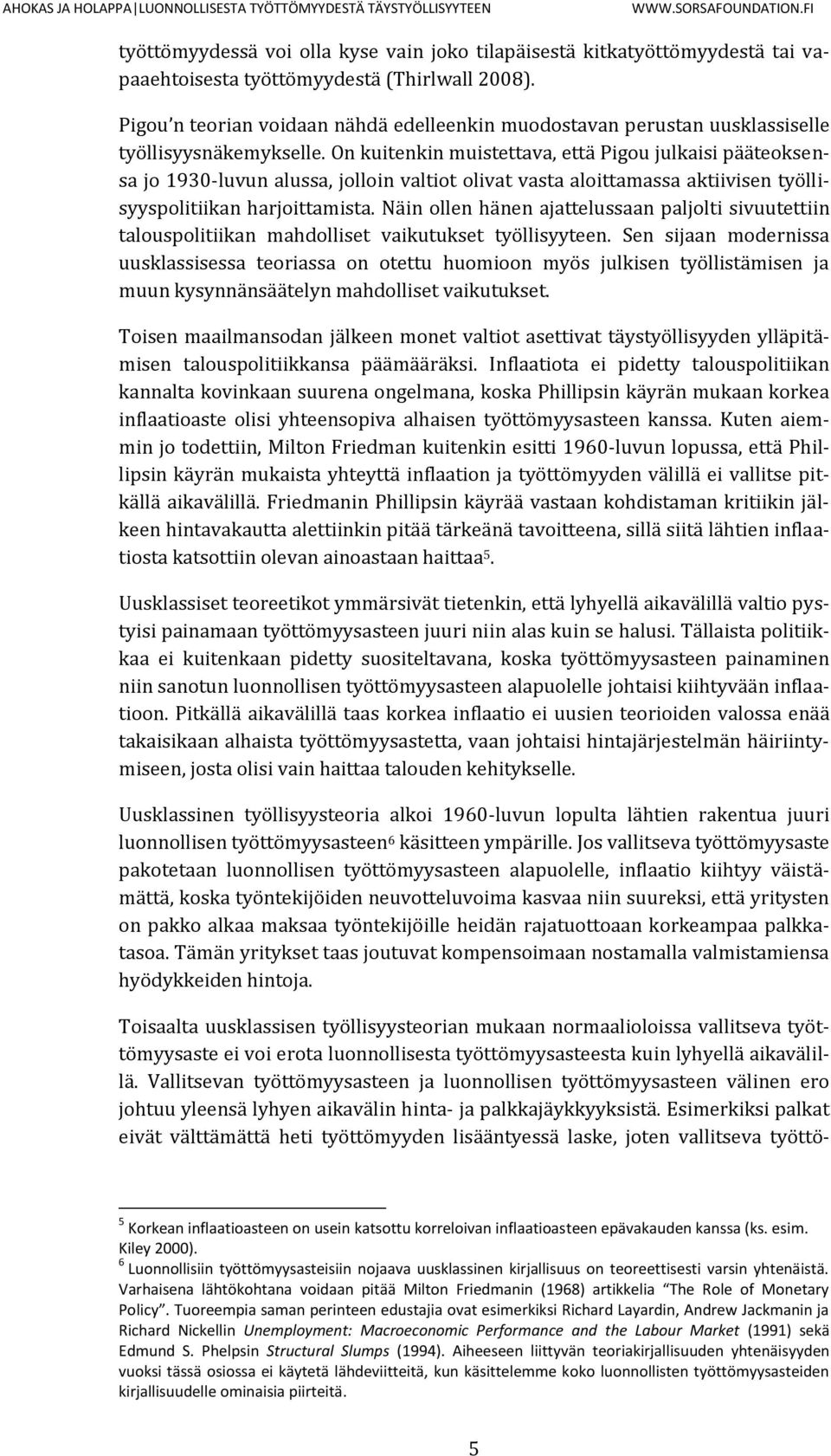 On kuitenkin muistettava, että Pigou julkaisi pääteoksensa jo 1930-luvun alussa, jolloin valtiot olivat vasta aloittamassa aktiivisen työllisyyspolitiikan harjoittamista.