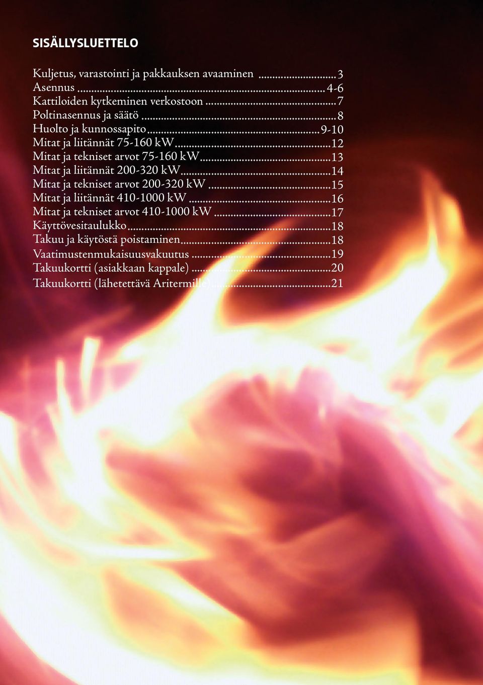 ..14 Mitat ja tekniset arvot 200-320 kw...15 Mitat ja liitännät 410-1000 kw...16 Mitat ja tekniset arvot 410-1000 kw...17 Käyttövesitaulukko.