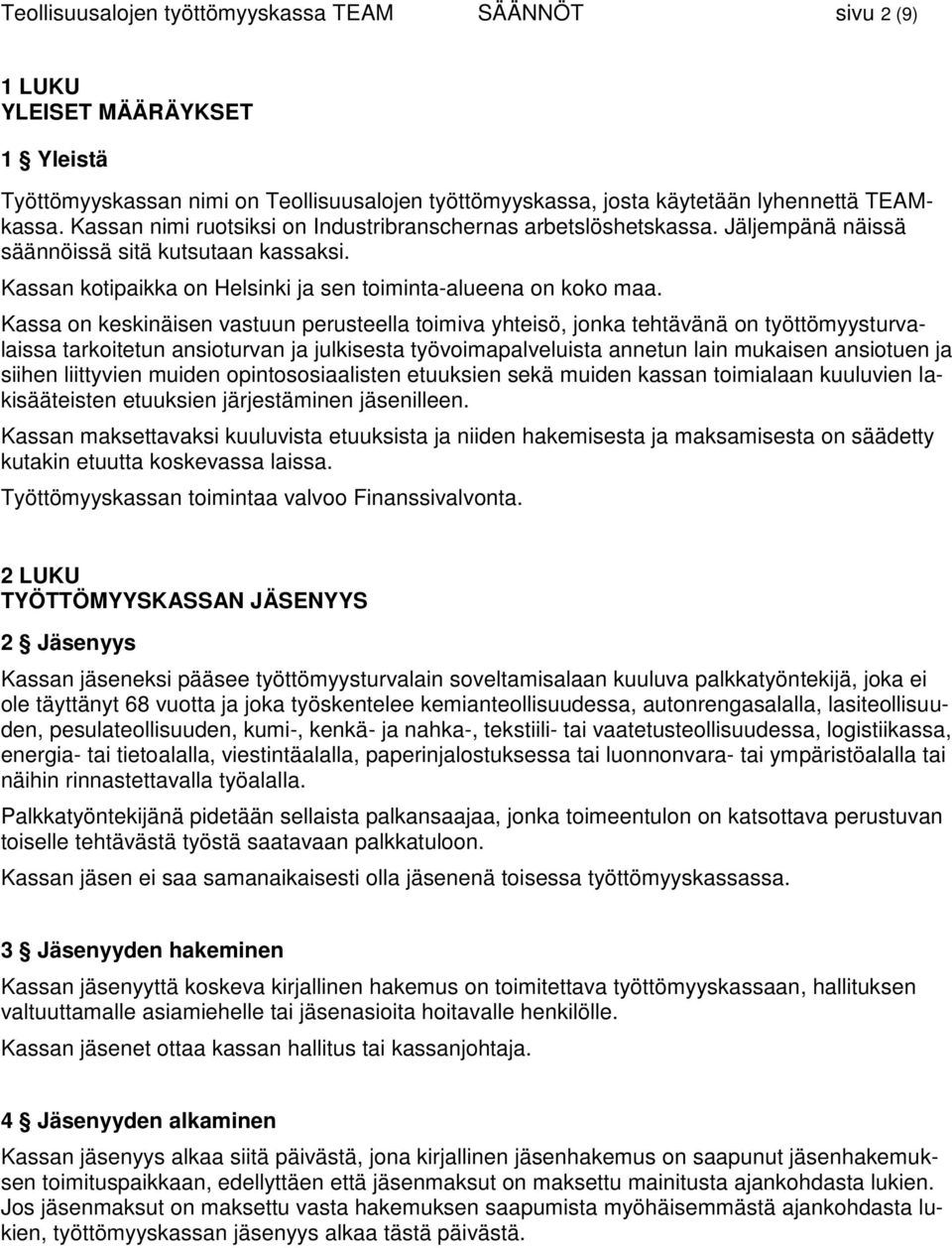 Kassa on keskinäisen vastuun perusteella toimiva yhteisö, jonka tehtävänä on työttömyysturvalaissa tarkoitetun ansioturvan ja julkisesta työvoimapalveluista annetun lain mukaisen ansiotuen ja siihen