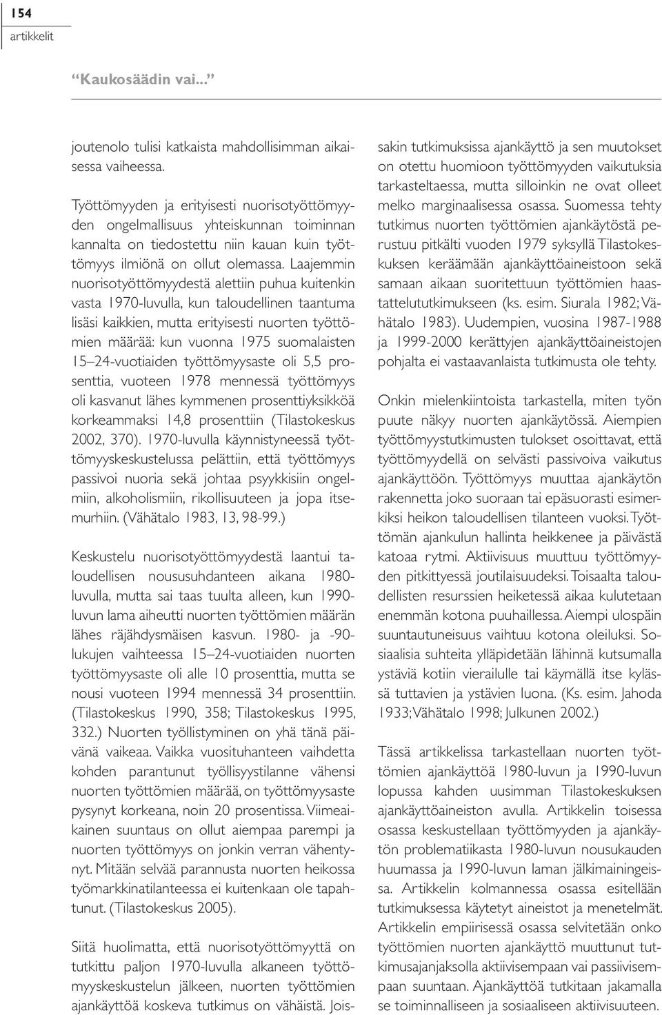 Laajemmin nuorisotyöttömyydestä alettiin puhua kuitenkin vasta 1970-luvulla, kun taloudellinen taantuma lisäsi kaikkien, mutta erityisesti nuorten työttömien määrää: kun vuonna 1975 suomalaisten 15