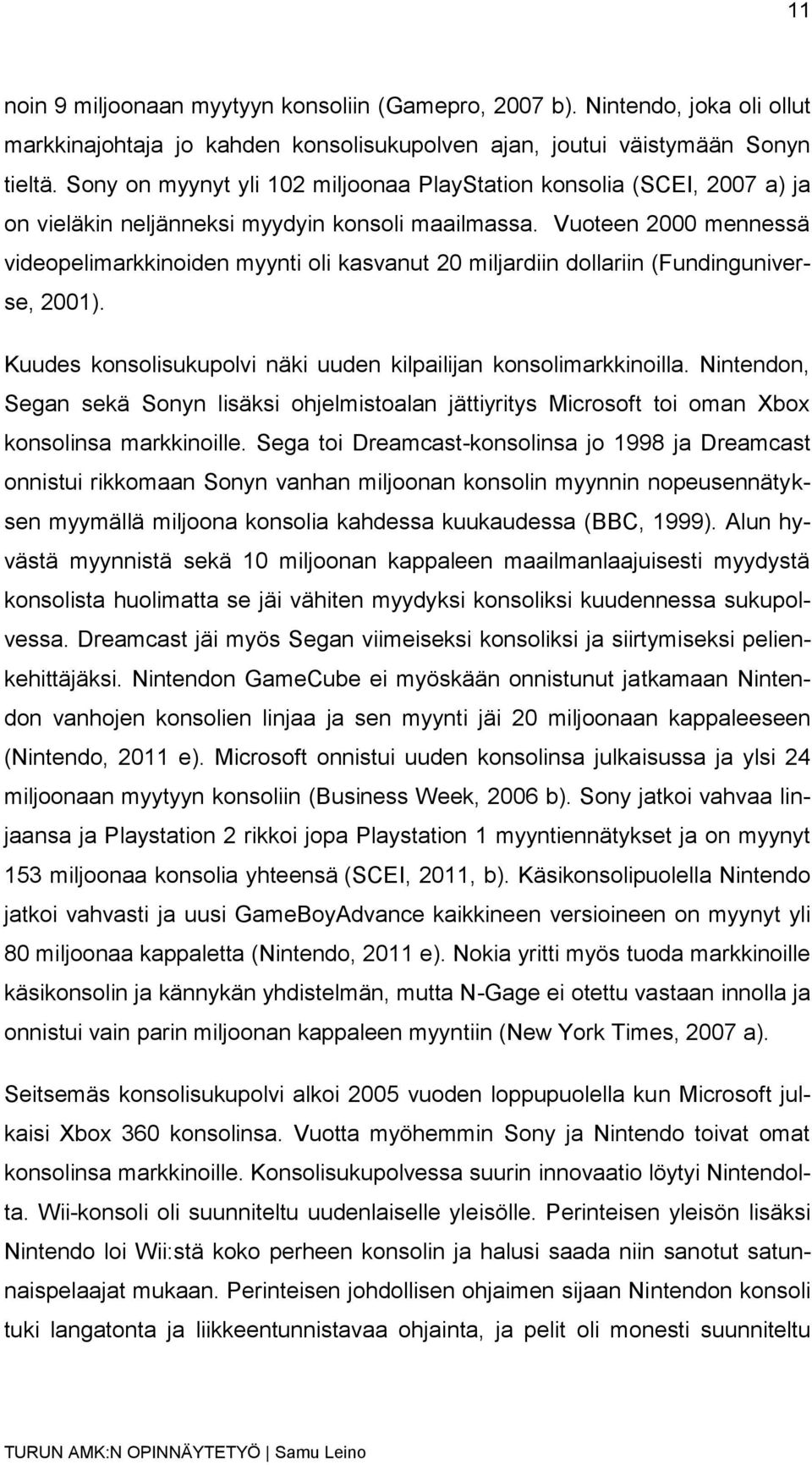 Vuoteen 2000 mennessä videopelimarkkinoiden myynti oli kasvanut 20 miljardiin dollariin (Fundinguniverse, 2001). Kuudes konsolisukupolvi näki uuden kilpailijan konsolimarkkinoilla.