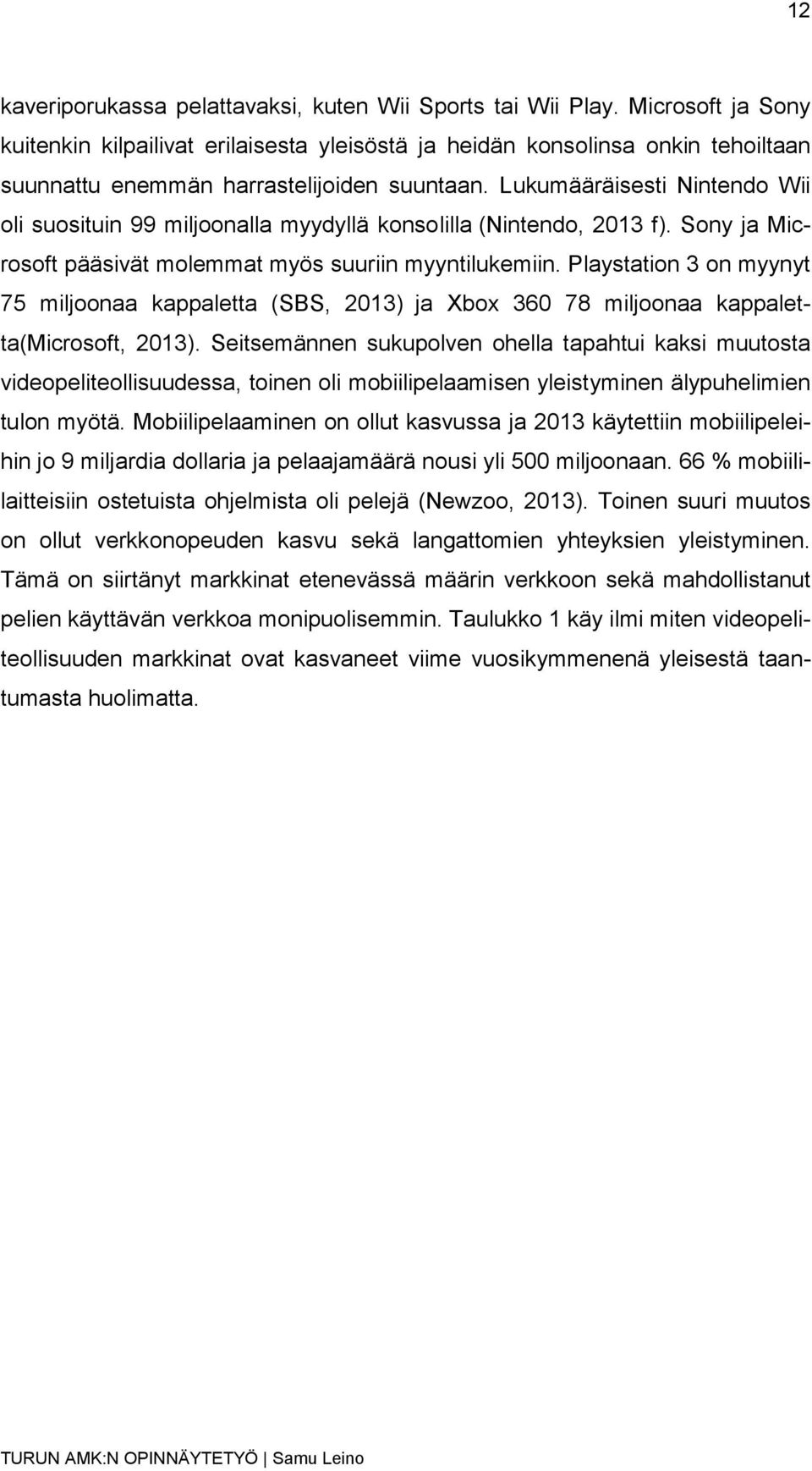 Lukumääräisesti Nintendo Wii oli suosituin 99 miljoonalla myydyllä konsolilla (Nintendo, 2013 f). Sony ja Microsoft pääsivät molemmat myös suuriin myyntilukemiin.