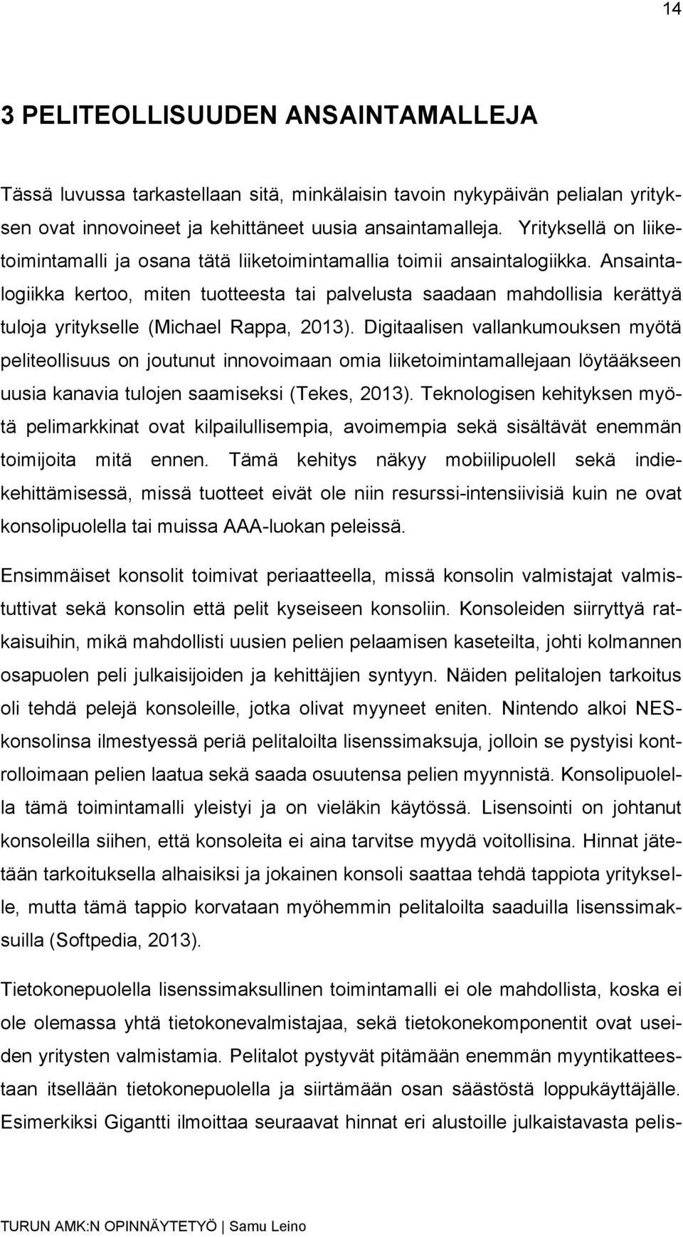 Ansaintalogiikka kertoo, miten tuotteesta tai palvelusta saadaan mahdollisia kerättyä tuloja yritykselle (Michael Rappa, 2013).