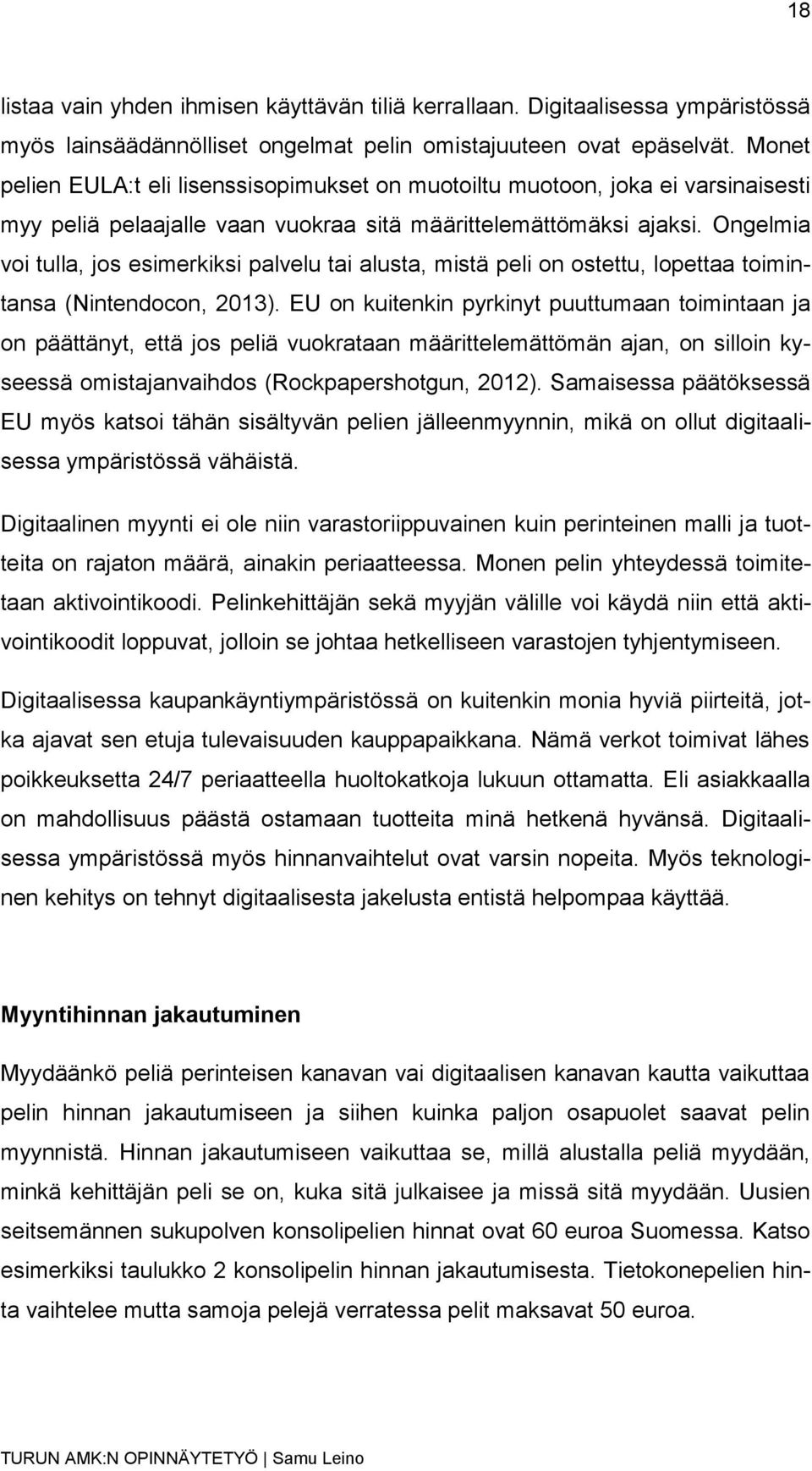 Ongelmia voi tulla, jos esimerkiksi palvelu tai alusta, mistä peli on ostettu, lopettaa toimintansa (Nintendocon, 2013).