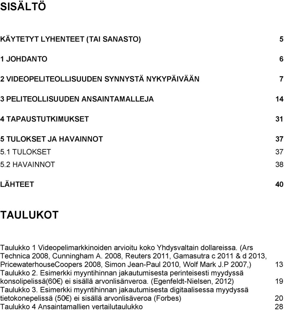 2008, Reuters 2011, Gamasutra c 2011 & d 2013, PricewaterhouseCoopers 2008, Simon Jean-Paul 2010, Wolf Mark J.P 2007,) 13 Taulukko 2.