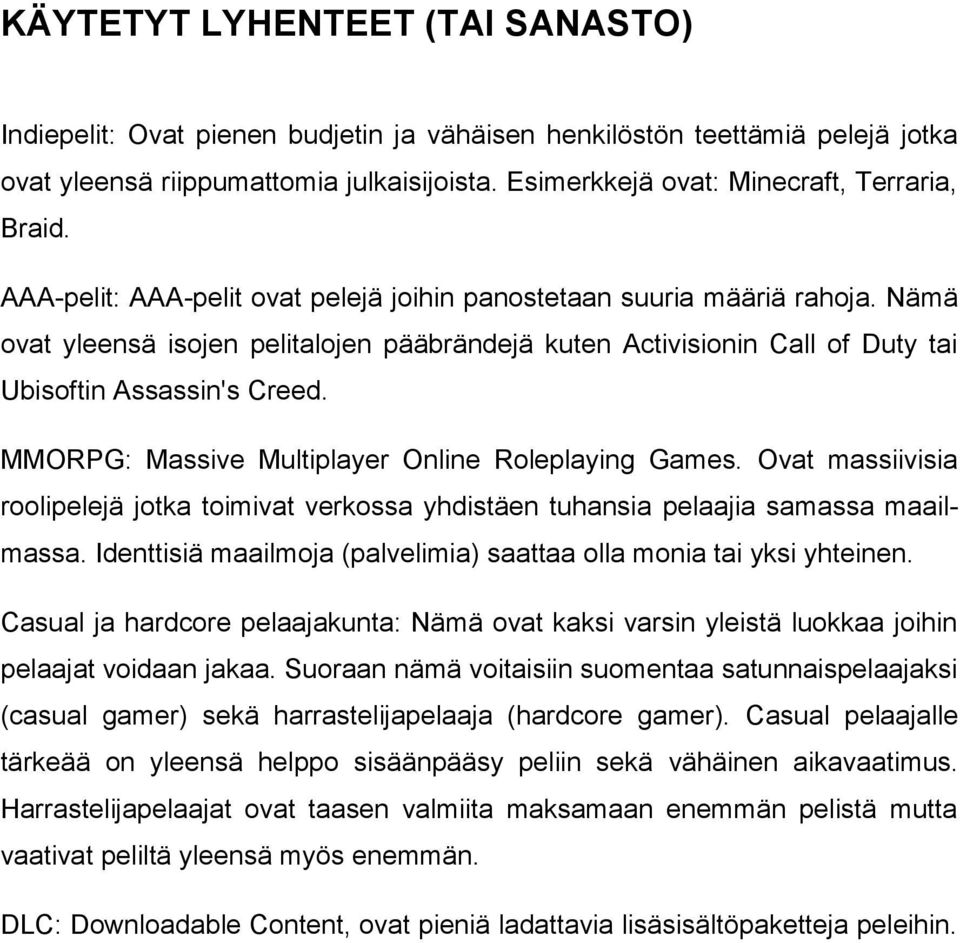 Nämä ovat yleensä isojen pelitalojen pääbrändejä kuten Activisionin Call of Duty tai Ubisoftin Assassin's Creed. MMORPG: Massive Multiplayer Online Roleplaying Games.